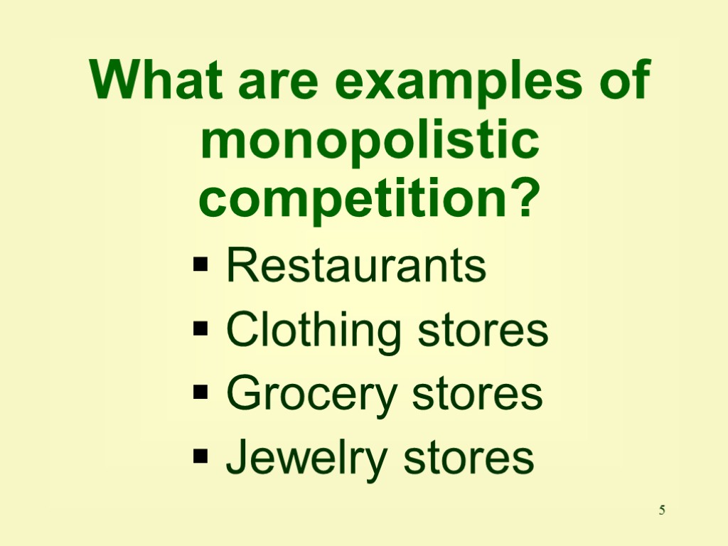 5 Restaurants Clothing stores Grocery stores Jewelry stores What are examples of monopolistic competition?